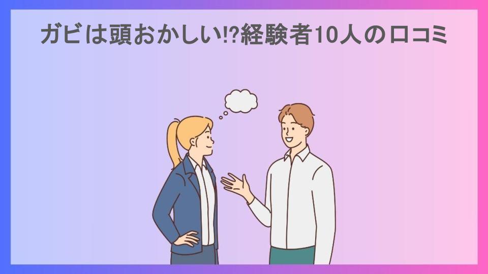 ガビは頭おかしい!?経験者10人の口コミ